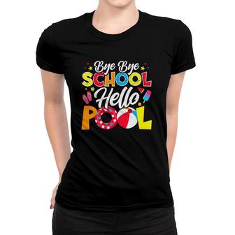 Bye Bye School Hello Pool Summer Student Teacher Funny Women T-shirt - Seseable