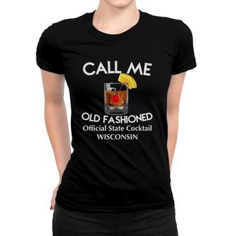 Call Me Old Fashioned Wisconsin State Cocktail Women T-shirt
