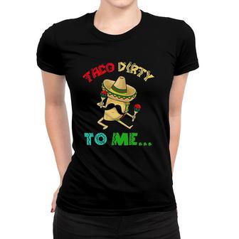 Cinco De Mayo Taco Dirty To Me Fiesta Party Women Men Women T-shirt - Seseable