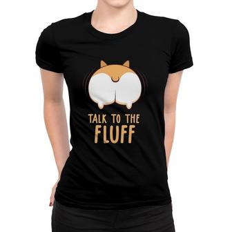 Corgi Dog Quote Talk To The Fluff Puppy Dog Owner Gift Women T-shirt - Seseable