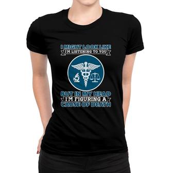 Coroner I Might Look Like Im Listening To You Investigation Women T-shirt