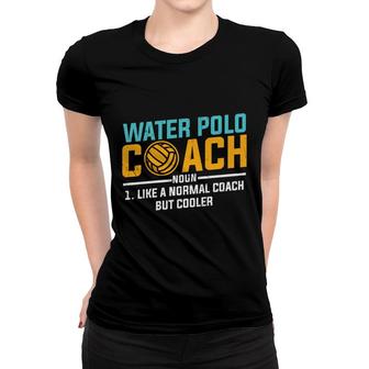 Dictionary Definition Water Polo Coach Noun Like A Normal Coach But Coocler Women T-shirt - Seseable