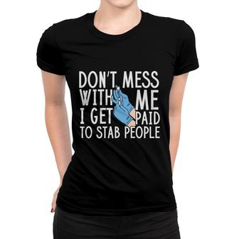 Do Not Mess With Me I Get Paid To Stab People Nurse New 2022 Women T-shirt - Seseable