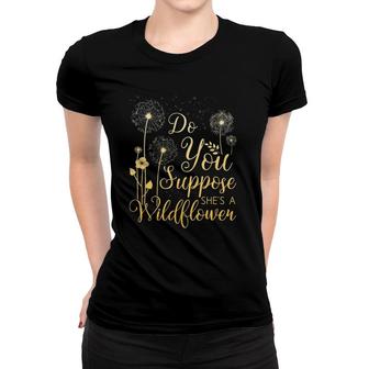 Do You Suppose Shes A Wildflower Women T-shirt | Mazezy