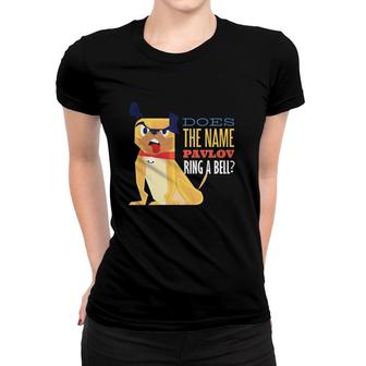 Does The Name Pavlov Ring A Bell Cool Dog Pavlovs Dog Women T-shirt | Mazezy