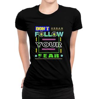 Dont Follow Your Fear Urban Style Women T-shirt | Mazezy CA