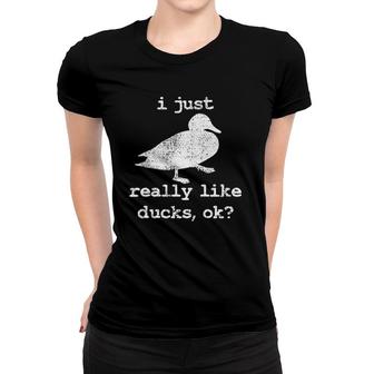 Duck I Just Really Like Ducks Ok Women T-shirt | Mazezy