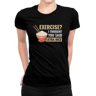 Exercise I Thought You Said Extra Rice Funny Asian Food Women T-shirt | Mazezy