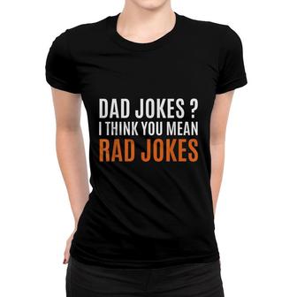 Fathers Day Gift Ideas Dad Jokes I Think You Mean Rad Jokes Women T-shirt - Seseable