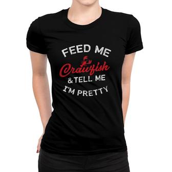 Feed Me Crawfish & Tell Me Im Pretty Womens Cajun Women T-shirt | Mazezy