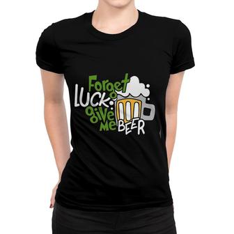 Forget Luck Give Me Beer Good New Gift Women T-shirt - Thegiftio UK