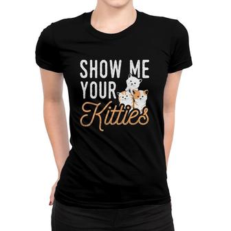 Funny Cat Design Show Me Your Kitties Wordplay Cats Women T-shirt | Mazezy