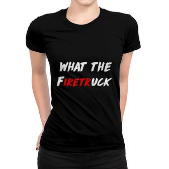 Funny Firefighter Dad Joke What The Firetruck Women T-shirt - Seseable