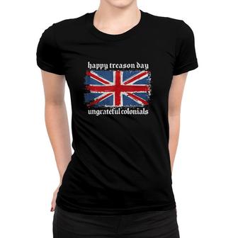Funny Happy Treason Day Ungrateful Colonials British Flag Women T-shirt | Mazezy