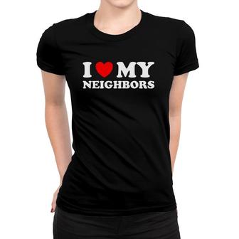 Funny I Love My Neighbors Women T-shirt | Mazezy