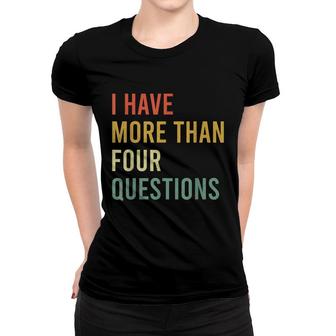 Funny Jewish Passover Seder I Have More Than Four Questions Women T-shirt - Seseable