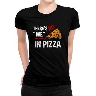 Funny There Is No We In Pizza Pizza Lover Gift Tee Women T-shirt | Mazezy