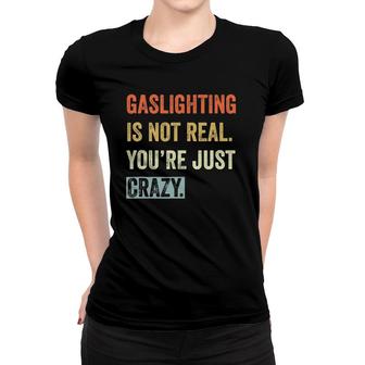 Gaslighting Is Not Real Youre Just Crazy Vintage Retro Women T-shirt | Mazezy