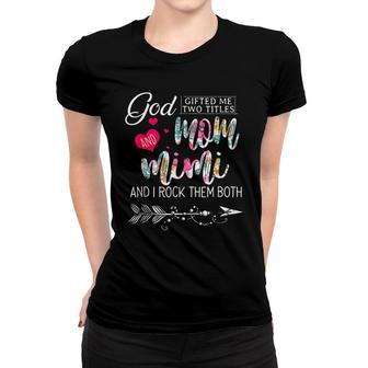 God Gifted Me Two Titles Mom And Mimi Flower Mother S Day Women T-shirt - Thegiftio UK