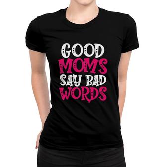 Good Moms Say Bad Words Funny Parenting Quote Mom Life Women T-shirt - Seseable