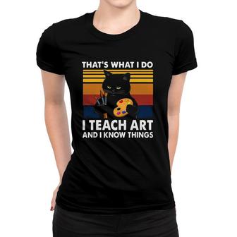 Grumpy Black Cat Thats What I Do I Teach Art And Know Things Women T-shirt | Mazezy