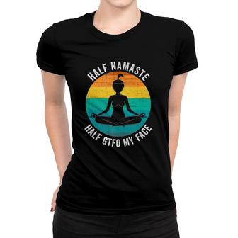 Half Namaste Half Gtfo My Face Funny Namaste Yoga Women T-shirt - Seseable