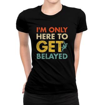 Here To Get Belayed Rock Climbing Women T-shirt | Mazezy