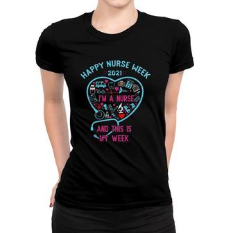 I Am A Nurse This Is My Week Happy Nurse Week May 6-12 2021 Ver2 Women T-shirt - Seseable