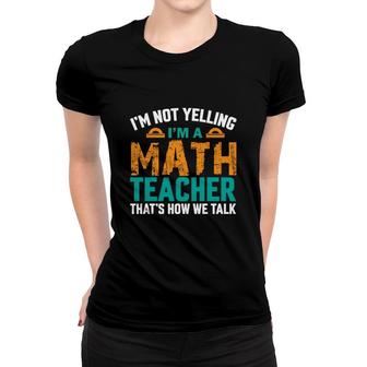 I Am Not Yelling I Am A Math Teacher Thats How We Talk Women T-shirt - Seseable