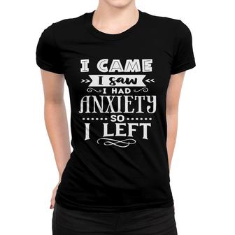 I Came I Saw I Had Anxiety So I Left Sarcastic Funny Quote White Color Women T-shirt - Seseable