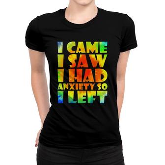 I Came I Saw I Had Anxiety So I Left Tie Dye Funny Anxiety Women T-shirt - Seseable