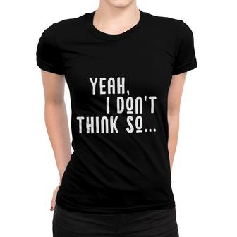 I Dont Think So Print New Trend 2022 Women T-shirt - Seseable