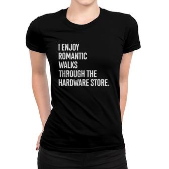 I Enjoy Romantic Walks Through The Hardware Store 2 Women T-shirt - Seseable