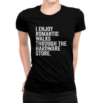 I Enjoy Romantic Walks Through The Hardware Store Funny Women T-shirt - Seseable