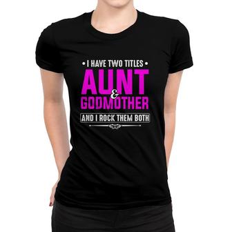 I Have Two Titles Aunt And Godmother Best Mothers Day Gift Women T-shirt - Seseable