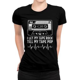 I Let My Tape Rock Till My Tape Pop 80S 90S Styles Women T-shirt - Seseable