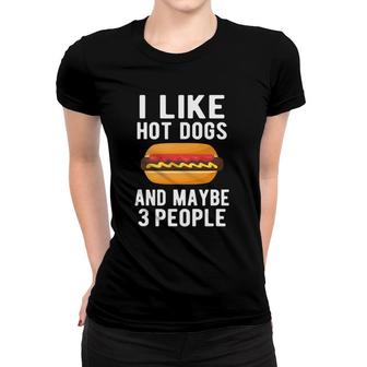 I Like Hot Dogs & Maybe 3 People Funny Food Women T-shirt - Seseable