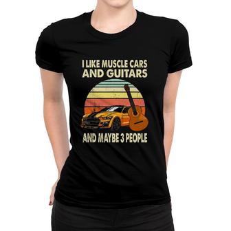 I Like Muscle Cars And Guitars And Maybe 3 People Guitarist Women T-shirt - Seseable