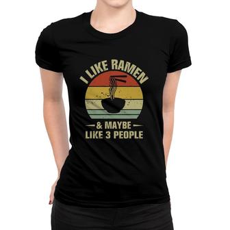 I Like Ramen And Maybe Like 3 People Funny Ramen Women T-shirt - Seseable