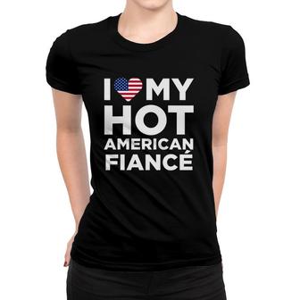 I Love My Hot American Fiance Cute Us Women T-shirt | Mazezy