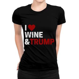 I Love Wine Trump For Pro Trump Fans Who Love Wine Women T-shirt - Monsterry