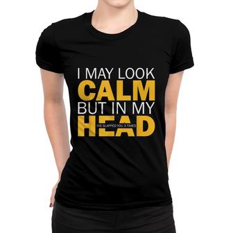 I May Look Calm But In My Head Ive Slapped You 3 Times Meme Women T-shirt - Thegiftio UK