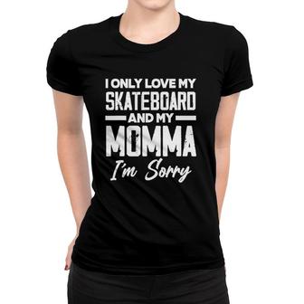 I Only Love My Skateboard And My Momma Sorry Funny Skater Women T-shirt | Mazezy AU