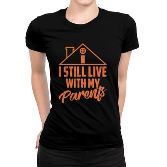 I Still Live With My Parents Love Home Funny Son Parent Gift Women T-shirt | Mazezy DE