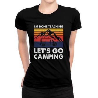 Im Done Teaching Lets Go Camping Teacher Camper Van Life Women T-shirt - Seseable