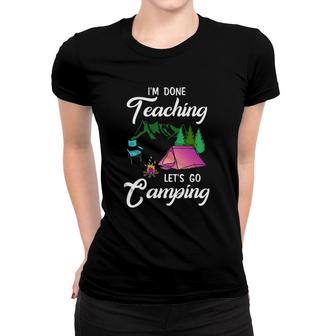 Im Done Teaching Lets Go Camping Teacher Outdoor Lover Women T-shirt - Seseable