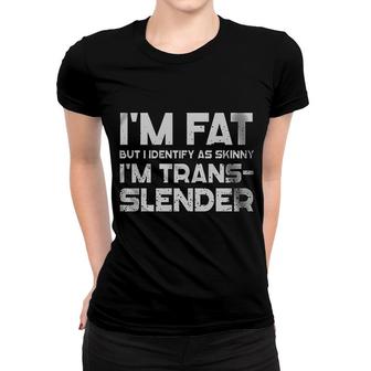 Im Fat But I Identify As Skinny Funny 2022 Gift Women T-shirt - Seseable