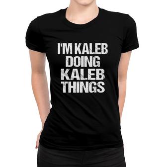 Im Kaleb Doing Kaleb Things - Personalized First Name Women T-shirt - Seseable