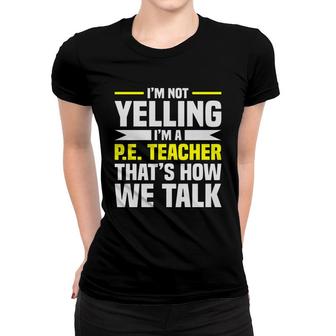 Im Not Yelling Im A Pe Teacher Thats How We Talk Yellow Women T-shirt - Seseable
