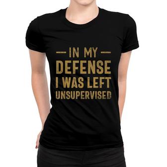 In My Defense I Was Left Unsupervised Sarcastic Quote Women T-shirt - Seseable